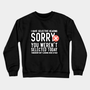 I Have Selective Hearing You Weren't Selected Today Funny Crewneck Sweatshirt